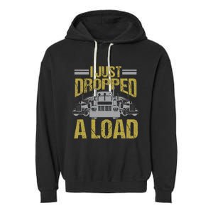 I Just Dropped A Load Funny Truck Driver Gift Garment-Dyed Fleece Hoodie