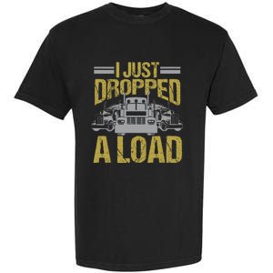 I Just Dropped A Load Funny Truck Driver Gift Garment-Dyed Heavyweight T-Shirt