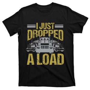 I Just Dropped A Load Funny Truck Driver Gift T-Shirt