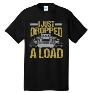 I Just Dropped A Load Funny Truck Driver Gift Tall T-Shirt