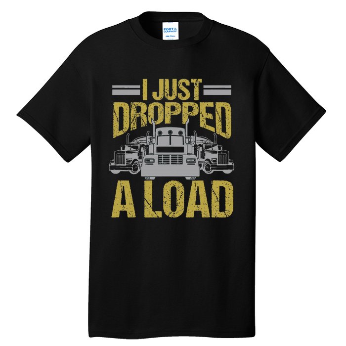 I Just Dropped A Load Funny Truck Driver Gift Tall T-Shirt