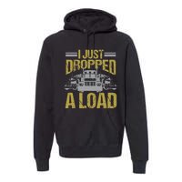 I Just Dropped A Load Funny Truck Driver Gift Premium Hoodie