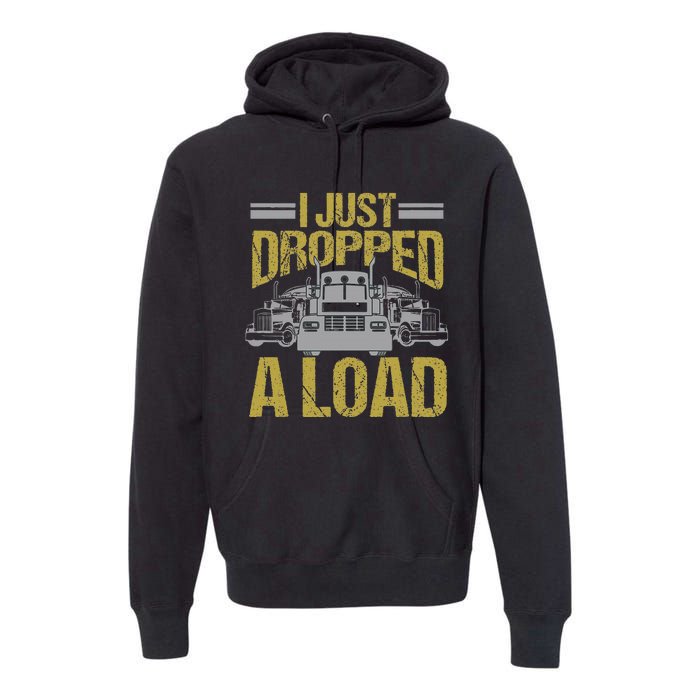 I Just Dropped A Load Funny Truck Driver Gift Premium Hoodie