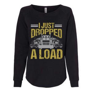 I Just Dropped A Load Funny Truck Driver Gift Womens California Wash Sweatshirt