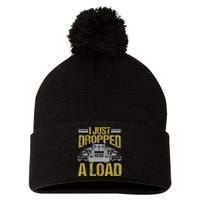 I Just Dropped A Load Funny Truck Driver Gift Pom Pom 12in Knit Beanie