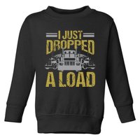 I Just Dropped A Load Funny Truck Driver Gift Toddler Sweatshirt