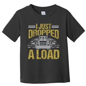 I Just Dropped A Load Funny Truck Driver Gift Toddler T-Shirt