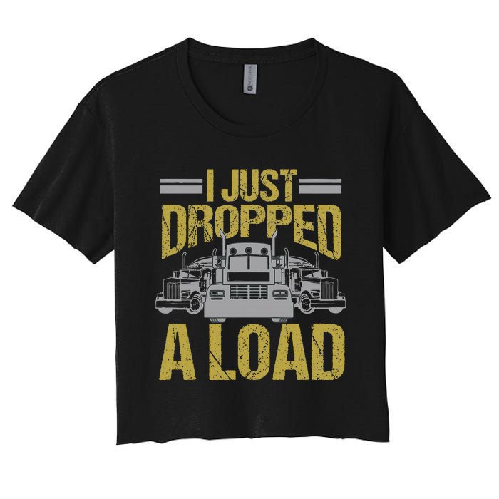 I Just Dropped A Load Funny Truck Driver Gift Women's Crop Top Tee