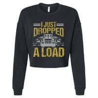 I Just Dropped A Load Funny Truck Driver Gift Cropped Pullover Crew