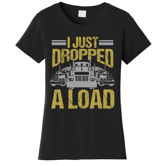 I Just Dropped A Load Funny Truck Driver Gift Women's T-Shirt