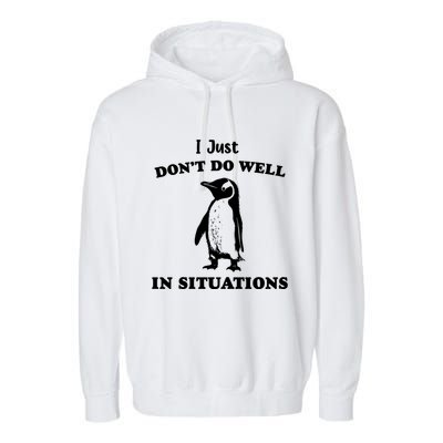 I Just Dont Do Well In Situations Funny Penguin Garment-Dyed Fleece Hoodie