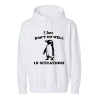 I Just Dont Do Well In Situations Funny Penguin Garment-Dyed Fleece Hoodie