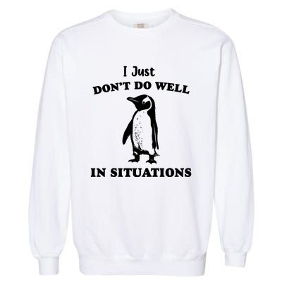 I Just Dont Do Well In Situations Funny Penguin Garment-Dyed Sweatshirt