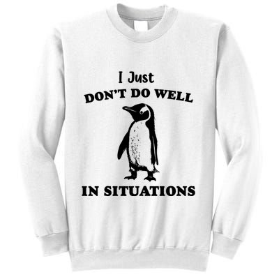 I Just Dont Do Well In Situations Funny Penguin Sweatshirt