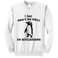 I Just Dont Do Well In Situations Funny Penguin Sweatshirt