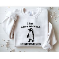 I Just Dont Do Well In Situations Funny Penguin Sweatshirt