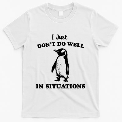 I Just Dont Do Well In Situations Funny Penguin T-Shirt