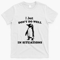 I Just Dont Do Well In Situations Funny Penguin T-Shirt