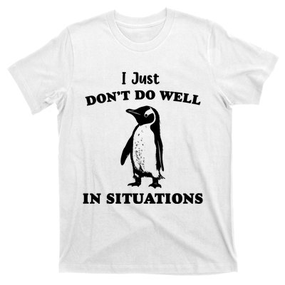 I Just Dont Do Well In Situations Funny Penguin T-Shirt