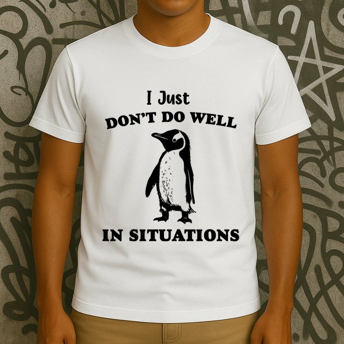 I Just Dont Do Well In Situations Funny Penguin T-Shirt