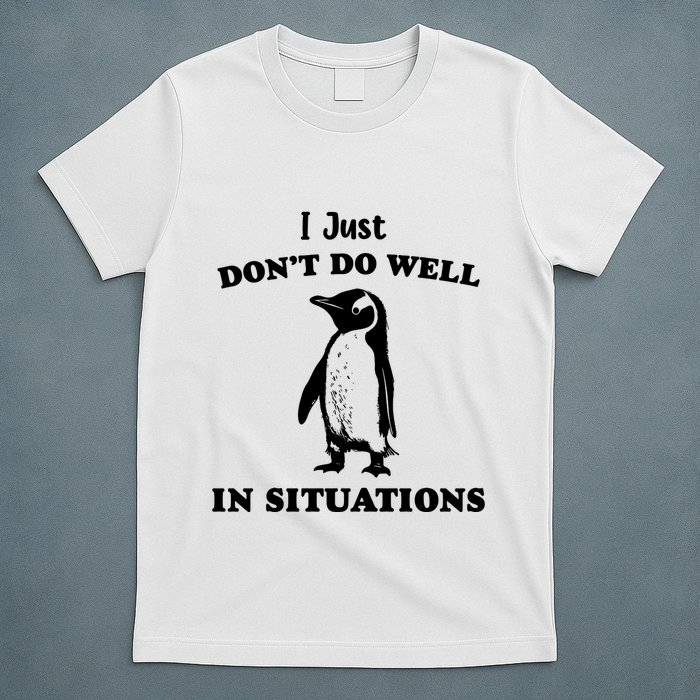 I Just Dont Do Well In Situations Funny Penguin T-Shirt