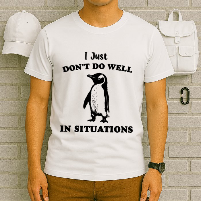 I Just Dont Do Well In Situations Funny Penguin T-Shirt