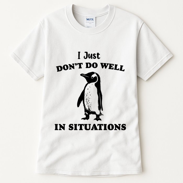 I Just Dont Do Well In Situations Funny Penguin Tall T-Shirt