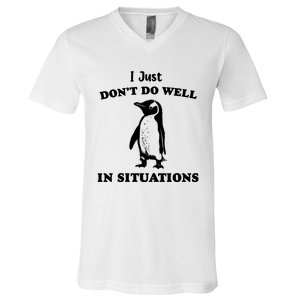 I Just Dont Do Well In Situations Funny Penguin V-Neck T-Shirt