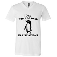 I Just Dont Do Well In Situations Funny Penguin V-Neck T-Shirt