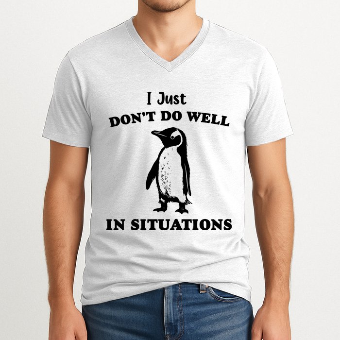 I Just Dont Do Well In Situations Funny Penguin V-Neck T-Shirt