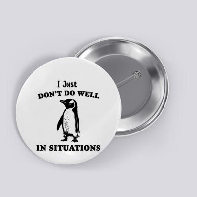 I Just Dont Do Well In Situations Funny Penguin Button
