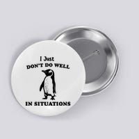 I Just Dont Do Well In Situations Funny Penguin Button
