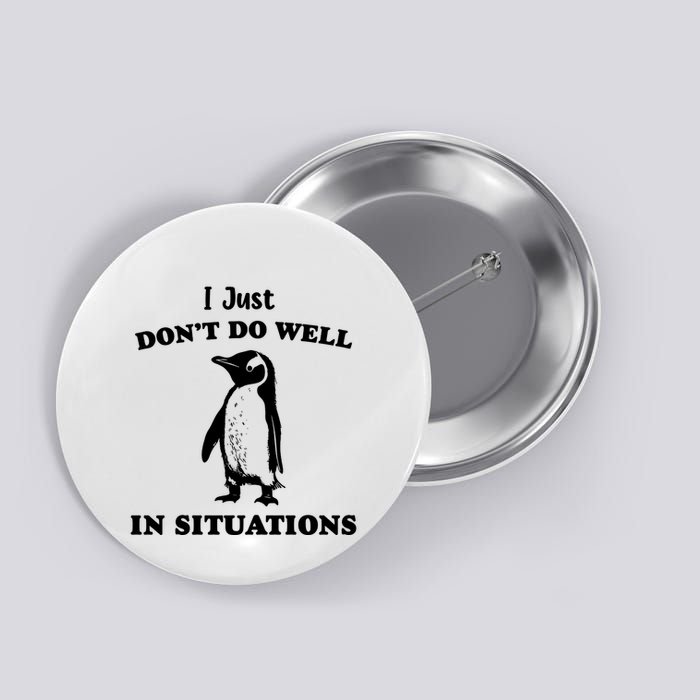 I Just Dont Do Well In Situations Funny Penguin Button