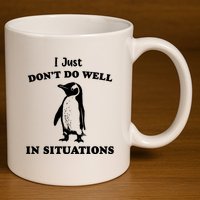 I Just Dont Do Well In Situations Funny Penguin 11oz C Handle Ceramic Mug