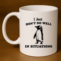 I Just Dont Do Well In Situations Funny Penguin 11oz C Handle Ceramic Mug