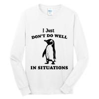 I Just Dont Do Well In Situations Funny Penguin Tall Long Sleeve T-Shirt