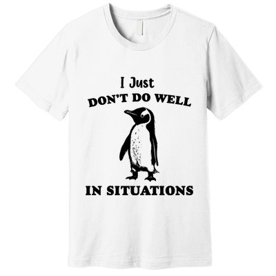 I Just Dont Do Well In Situations Funny Penguin Premium T-Shirt