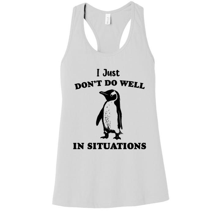 I Just Dont Do Well In Situations Funny Penguin Women's Racerback Tank