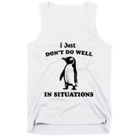 I Just Dont Do Well In Situations Funny Penguin Tank Top