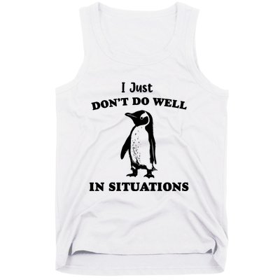 I Just Dont Do Well In Situations Funny Penguin Tank Top