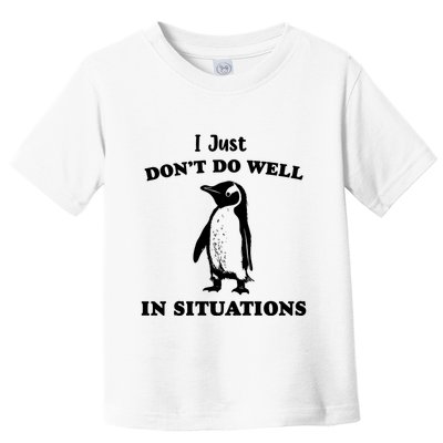 I Just Dont Do Well In Situations Funny Penguin Toddler T-Shirt