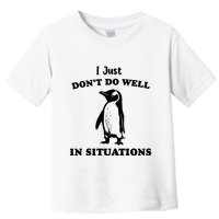 I Just Dont Do Well In Situations Funny Penguin Toddler T-Shirt