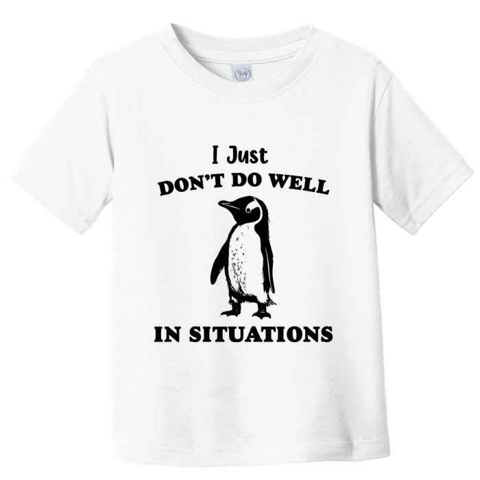 I Just Dont Do Well In Situations Funny Penguin Toddler T-Shirt