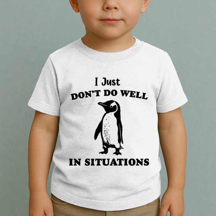 I Just Dont Do Well In Situations Funny Penguin Toddler T-Shirt