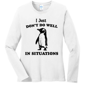 I Just Dont Do Well In Situations Funny Penguin Ladies Long Sleeve Shirt