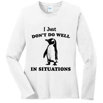 I Just Dont Do Well In Situations Funny Penguin Ladies Long Sleeve Shirt