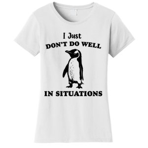 I Just Dont Do Well In Situations Funny Penguin Women's T-Shirt