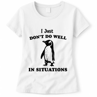 I Just Dont Do Well In Situations Funny Penguin Womens T-Shirt