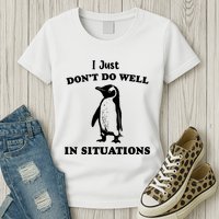 I Just Dont Do Well In Situations Funny Penguin Womens T-Shirt