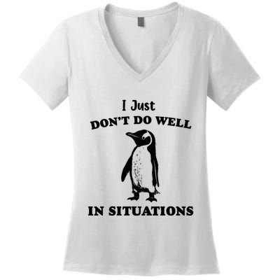 I Just Dont Do Well In Situations Funny Penguin Women's V-Neck T-Shirt